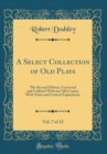 Image for A Select Collection of Old Plays, Vol. 7 of 12: The Second Edition, Corrected and Collated With the Old Copies; With Notes and Critical Explanatory (Classic Reprint)
