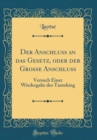 Image for Der Anschluss an das Gesetz, oder der Grosse Anschluss: Versuch Einer Wiedergabe des Taoteking (Classic Reprint)