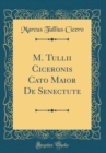 Image for M. Tullii Ciceronis Cato Maior De Senectute (Classic Reprint)