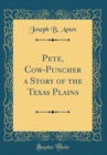 Image for Pete, Cow-Puncher a Story of the Texas Plains (Classic Reprint)