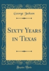 Image for Sixty Years in Texas (Classic Reprint)