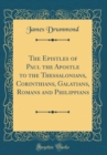 Image for The Epistles of Paul the Apostle to the Thessalonians, Corinthians, Galatians, Romans and Philippians (Classic Reprint)