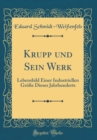 Image for Krupp und Sein Werk: Lebensbild Einer Industriellen Große Dieses Jahrhunderts (Classic Reprint)