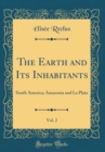 Image for The Earth and Its Inhabitants, Vol. 2: South America; Amazonia and La Plata (Classic Reprint)