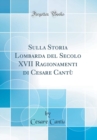 Image for Sulla Storia Lombarda del Secolo XVII Ragionamenti di Cesare Cantu (Classic Reprint)