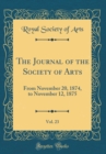 Image for The Journal of the Society of Arts, Vol. 23: From November 20, 1874, to November 12, 1875 (Classic Reprint)
