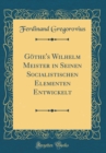 Image for Gothe&#39;s Wilhelm Meister in Seinen Socialistischen Elementen Entwickelt (Classic Reprint)