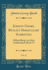 Image for Johann Georg Busch&#39;s Sammtliche Schriften, Vol. 11: Abhandlung von dem Geldumlauf, Buch Vi (Classic Reprint)