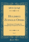 Image for Huldrici Zuinglii Opera, Vol. 7: Epistolarum A Zuinglio Ad Zuingliumque Scriptarum, Pars Prima (Classic Reprint)