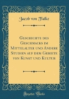 Image for Geschichte des Geschmacks im Mittelalter und Andere Studien auf dem Gebiete von Kunst und Kultur (Classic Reprint)