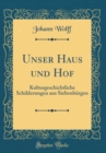 Image for Unser Haus und Hof: Kulturgeschichtliche Schilderungen aus Siebenburgen (Classic Reprint)