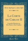 Image for La Corte de Carlos II: Comedia Historica en Dos Partes y Seis Cuadros (Classic Reprint)