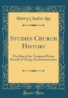 Image for Studies Church History: The Rise of the Temporal Power Benefit of Clergy Excommunication (Classic Reprint)