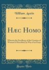 Image for Hæc Homo: Wherein the Excellency of the Creation of Woman Is Described, by Way of an Essay (Classic Reprint)