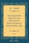 Image for The Gardener&#39;s Magazine and Register of Rural Domestic Improvement, 1840, Vol. 6 (Classic Reprint)