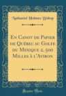 Image for En Canot de Papier de Quebec au Golfe du Mexique 2, 500 Milles a l&#39;Aviron (Classic Reprint)