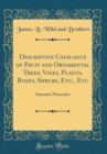 Image for Descriptive Catalogue of Fruit and Ornamental Trees, Vines, Plants, Roses, Shrubs, Etc., Etc: Sarcoxie Nurseries (Classic Reprint)