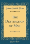 Image for The Destination of Man (Classic Reprint)