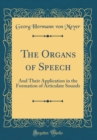 Image for The Organs of Speech: And Their Application in the Formation of Articulate Sounds (Classic Reprint)