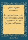 Image for Luthers Leben fur Christliche Leser Insgemein aus den Quellen Erzahlt (Classic Reprint)