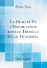 Image for La Dualite Et l&#39;Homographie dans le Triangle Et le Tetraedre (Classic Reprint)
