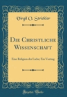 Image for Die Christliche Wissenschaft: Eine Religion der Liebe; Ein Vortrag (Classic Reprint)