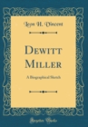 Image for Dewitt Miller: A Biographical Sketch (Classic Reprint)