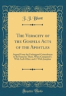 Image for The Veracity of the Gospels Acts of the Apostles: Argued From the Undesigned Coincidences to Be Found in Them, When Compared 1. With Each Other, and 2. With Josephus (Classic Reprint)