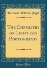 Image for The Chemistry of Light and Photography (Classic Reprint)