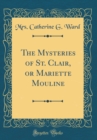 Image for The Mysteries of St. Clair, or Mariette Mouline (Classic Reprint)