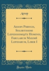 Image for Aesopi Phrygis, Solertissimi Lepidissimique Hominis, Fabularum Maxime Lepidarum, Liber I (Classic Reprint)