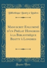 Image for Manuscrit Enlumine d&#39;un Prelat Hongrois a la Bibliotheque Beatty a Londres (Classic Reprint)