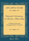 Image for Dwight&#39;s Journal of Music, 1860-1862: A Paper of Art and Literature; Vols. 17 and 18 (Classic Reprint)