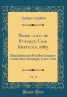 Image for Theologische Studien Und Kritiken, 1885, Vol. 58: Eine Zeitschrift Fur Das Gesamte Gebiet Der Theologie; Erstes Heft (Classic Reprint)