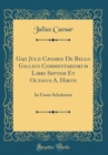 Image for Gaji Julii Cæsaris De Bello Gallico Commentariorum Libri Septem Et Octavus A. Hirtii: In Usum Scholarum (Classic Reprint)