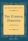 Image for The Eternal Feminine: And Other Stories (Classic Reprint)