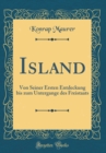 Image for Island: Von Seiner Ersten Entdeckung bis zum Untergange des Freistaats (Classic Reprint)