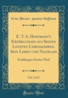 Image for E. T. A. Hoffmann&#39;s Erzahlungen aus Seinen Letzten Lebensjahren, Sein Leben und Nachlass, Vol. 2 of 5: Erzahlungen Zweiter Theil (Classic Reprint)