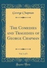 Image for The Comedies and Tragedies of George Chapman, Vol. 1 of 3 (Classic Reprint)