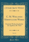 Image for C. M. Wielands Sammtliche Werke, Vol. 11: Poetische Werke; Geschichte des Agathon, III. Theil (Classic Reprint)