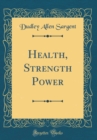 Image for Health, Strength Power (Classic Reprint)