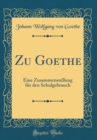 Image for Zu Goethe: Eine Zusammenstellung fur den Schulgebrauch (Classic Reprint)