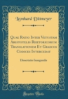 Image for Quae Ratio Inter Vetustam Aristotelis Rhetoricorum Translationem Et Graecos Codices Intercedat: Dissertatio Inauguralis (Classic Reprint)