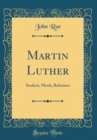 Image for Martin Luther: Student, Monk, Reformer (Classic Reprint)
