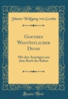 Image for Goethes Westoestlicher Divan: Mit den Auszugen aus dem Buch des Kabus (Classic Reprint)