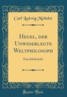 Image for Hegel, der Unwiderlegte Weltphilosoph: Eine Jubelschrift (Classic Reprint)