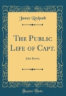 Image for The Public Life of Capt.: John Brown (Classic Reprint)