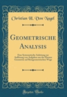 Image for Geometrische Analysis: Eine Systematische Anleitung zur Aufloesung von Aufgaben aus der Ebenen Geometrie auf Reingeometrischen Wege (Classic Reprint)