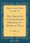 Image for The Girlhood of Shakespeare&#39;s Heroines in a Series of Tales, Vol. 5 (Classic Reprint)