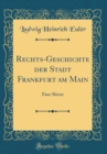 Image for Rechts-Geschichte der Stadt Frankfurt am Main: Eine Skizze (Classic Reprint)